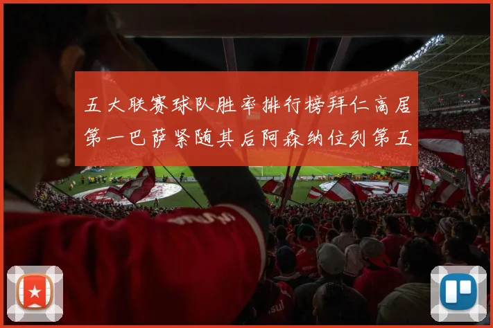 五大联赛球队胜率排行榜拜仁高居第一巴萨紧随其后阿森纳位列第五